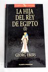 La hija del rey de Egipto tomo I / Georg Ebers