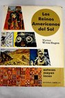 Los reinos americanos del sol aztecas mayas incas / Victor Wolfgang Von Hagen