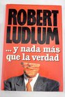 Y nada ms que la verdad / Robert Ludlum