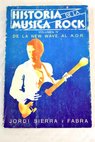 Historia de la msica rock tomo 4 De la new wave al A O R / Jordi Sierra i Fabra