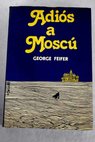 Adios a Moscu / George Feifer