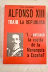Alfonso XIII trajo la república y retrasó la vuelta de la monarquía a España / Tomás Echeverría