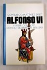 Alfonso VI Seor del Cid conquistador de Toledo / Gonzalo Martnez Dez