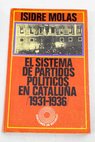 El sistema de Partidos polticos en Catalua 1931 1936 / Isidre Molas