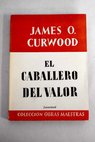 El caballero del valor / James Oliver Curwood