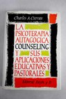 La psicoterapia autaggica counseling y sus aplicaciones educativas y pastorales / Charles Arthur Curran