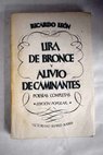 Lira de bronce y alivio de caminante Poesas completas del autor / Ricardo Len