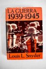 La guerra 1939 1945 / Louis Leo Snyder