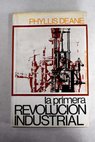 La primera revolución industrial / Phyllis Deane