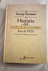 Historia del catalanisme fins el 1923 / Josep Termes