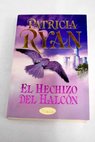 El hechizo del halcón / Patricia Ryan