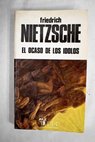 El ocaso de los dolos cmo se filosofa a martillazos / Friedrich Nietzsche