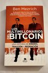 Los multimillonarios del bitcoin Una historia de dinero traición y redención / Ben Mezrich