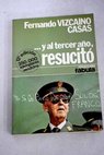 Y al tercer ao resucit novela de historia ficcin / Fernando Vizcano Casas