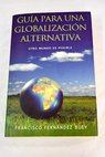 Guía para una globalización alternativa otro mundo es posible / Francisco Fernández Buey