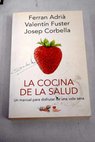 La cocina de la salud el manual para disfrutar de una vida sana / Ferran Adria
