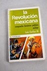 La Revolución mexicana compendio histórico político militar / Luis Garfías M