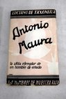 Antonio Maura la vida ejemplar de un hombre de Estado / Luciano de Taxonera