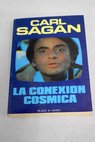 La conexin csmica una perspectiva extraterrestre / Carl Sagan
