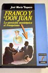 Franco y Don Juan la oposición monárquica al franquismo / José María Toquero