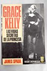 Grace Kelly las vidas secretas de la princesa / James Spada