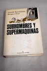 Subhombres y supermáquinas / Arnold Kaufmann