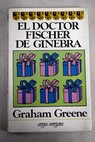 El doctor Fischer de Ginebra o la reunin de la bomba / Graham Greene