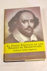 El poder político en los dramas de Shakespeare / Federico Trillo Figueroa