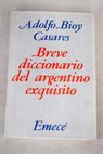 Breve diccionario del argentino exquisito / Adolfo Bioy Casares