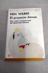 El proyecto Atman una visión transpersonal del desarrollo humano / Ken Wilber