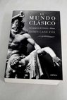 El mundo clásico La epopeya de Grecia y Roma / Robin Lane Fox