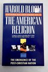 The American religion the emergence of the post Christian nation / Harold Bloom