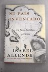 Mi pais inventado un paseo nostalgico por Chile / Isabel Allende
