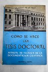 Cmo se hace una tesis doctoral Manual de documentacin cientfica y bibliografa / Javier Lasso de la Vega Jimnez Placer