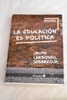 La educacin es poltica / Jaume Carbonell