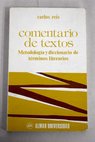 Comentario de textos metodología y diccionario de términos literarios / Carlos Reis