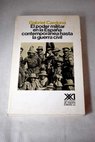 El poder militar en la Espaa contempornea hasta la guerra civil / Gabriel Cardona
