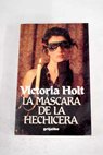 La mscara de la hechicera / Victoria Holt