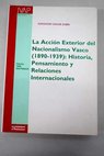 La accin exterior del nacionalismo vasco 1890 1939 historia pensamiento y relaciones internacionales / Alexander Ugalde Zubiri