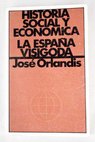 Historia social y económica de la España visigoda / José Orlandis