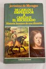 De Carlos I Emperador a Carlos II El hechizado historia humana de una dinasta / Jernimo de Moragas
