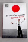 El cientfico rebelde / Freeman J Dyson