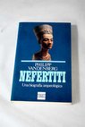 Nefertiti una biografía arqueológica / Philipp Vandenberg