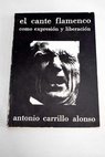 El cante flamenco como expresin y liberacin las coplas gitano andaluzas una biografa colectiva / Antonio Carrillo Alonso