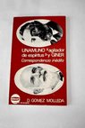 Unamuno agitador de espiritus y Giner correspondencia inédita / María Dolores Gómez Molleda