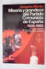 Miseria y grandeza del Partido Comunista de España 1939 1985 / Gregorio Morán