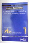 La televisión económica financiación estrategias y mercados / Enrique Bustamante