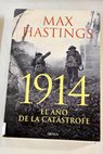 1914 el año de la catástrofe / Max Hastings