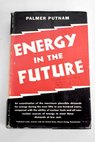 Energy in the future / Palmer Putnam