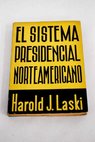 El sistema presidencial norteamericano / Harold Laski
